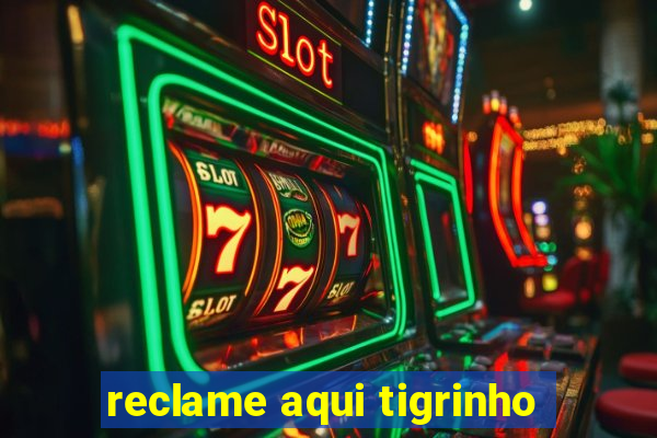 reclame aqui tigrinho